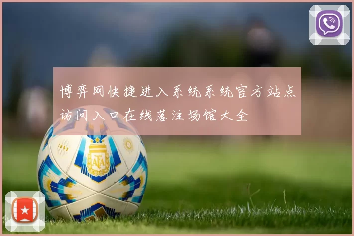 博弈网快捷进入系统系统官方站点访问入口在线落注场馆大全