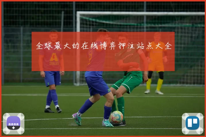 全球最大的在线博弈押注站点大全