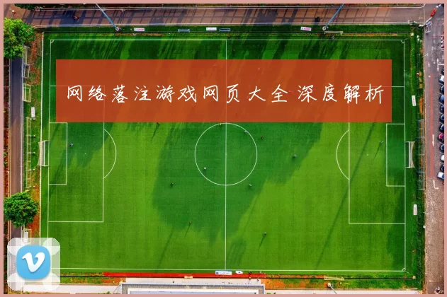 网络落注游戏网页大全 深度解析